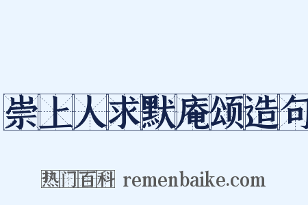 崇上人求默庵颂造句是什么意思的图片
